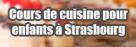 COURS DE CUISINE POUR ENFANTS À STRASBOURG